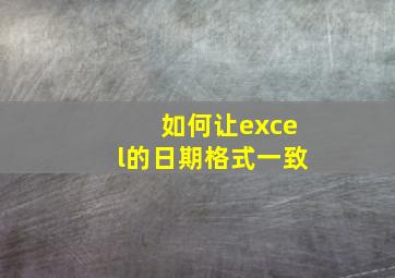 如何让excel的日期格式一致