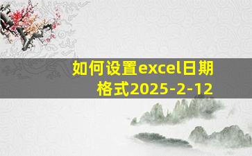 如何设置excel日期格式2025-2-12