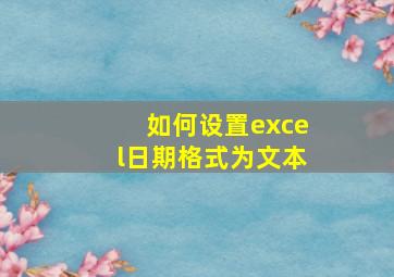 如何设置excel日期格式为文本