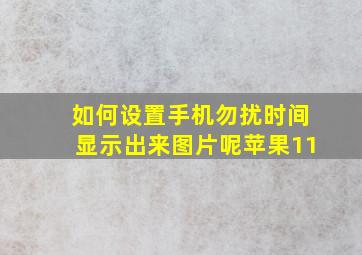 如何设置手机勿扰时间显示出来图片呢苹果11