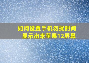 如何设置手机勿扰时间显示出来苹果12屏幕