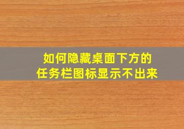 如何隐藏桌面下方的任务栏图标显示不出来