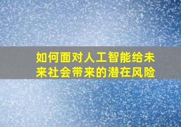 如何面对人工智能给未来社会带来的潜在风险