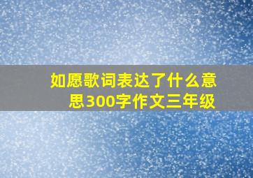 如愿歌词表达了什么意思300字作文三年级