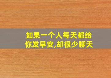 如果一个人每天都给你发早安,却很少聊天