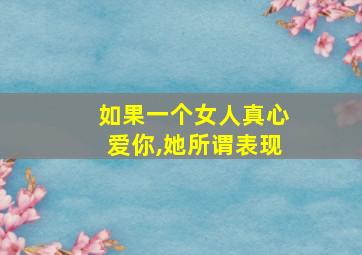 如果一个女人真心爱你,她所谓表现