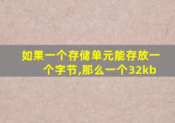 如果一个存储单元能存放一个字节,那么一个32kb