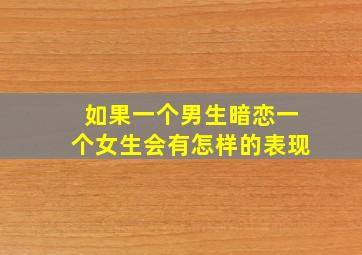 如果一个男生暗恋一个女生会有怎样的表现