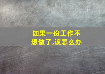 如果一份工作不想做了,该怎么办