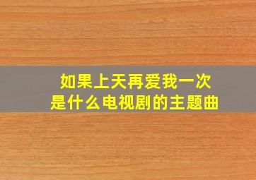 如果上天再爱我一次是什么电视剧的主题曲