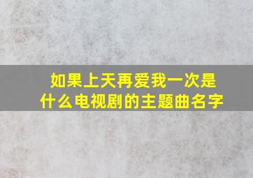 如果上天再爱我一次是什么电视剧的主题曲名字