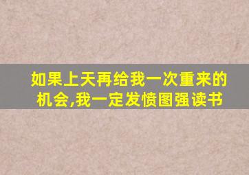 如果上天再给我一次重来的机会,我一定发愤图强读书