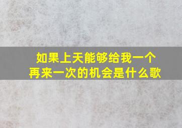 如果上天能够给我一个再来一次的机会是什么歌