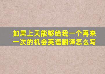 如果上天能够给我一个再来一次的机会英语翻译怎么写