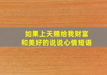 如果上天赐给我财富和美好的说说心情短语