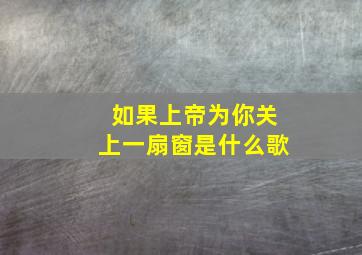 如果上帝为你关上一扇窗是什么歌