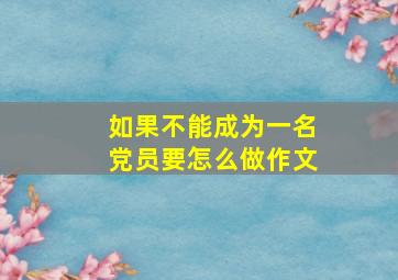 如果不能成为一名党员要怎么做作文