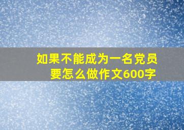 如果不能成为一名党员要怎么做作文600字