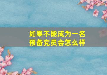 如果不能成为一名预备党员会怎么样