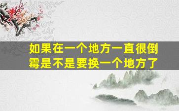 如果在一个地方一直很倒霉是不是要换一个地方了