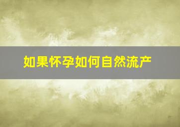 如果怀孕如何自然流产