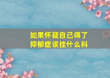 如果怀疑自己得了抑郁症该挂什么科