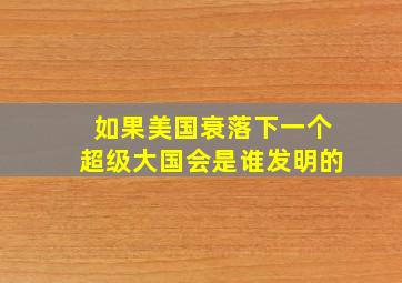 如果美国衰落下一个超级大国会是谁发明的