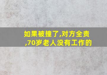 如果被撞了,对方全责,70岁老人没有工作的