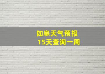 如皋天气预报15天查询一周