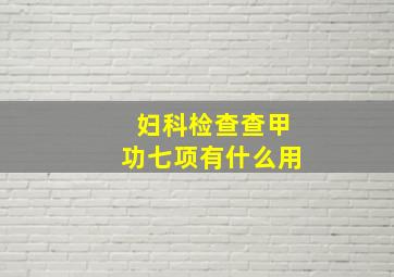 妇科检查查甲功七项有什么用