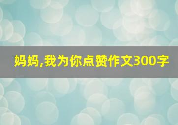 妈妈,我为你点赞作文300字