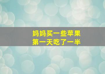 妈妈买一些苹果第一天吃了一半