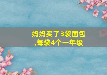 妈妈买了3袋面包,每袋4个一年级