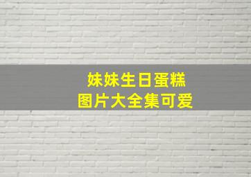 妹妹生日蛋糕图片大全集可爱