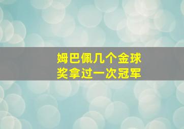 姆巴佩几个金球奖拿过一次冠军