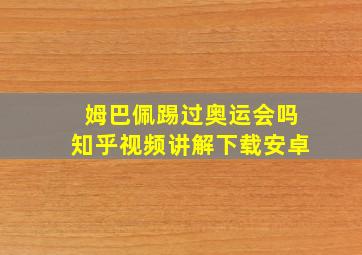 姆巴佩踢过奥运会吗知乎视频讲解下载安卓