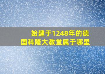 始建于1248年的德国科隆大教堂属于哪里