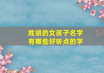 姓胡的女孩子名字有哪些好听点的字