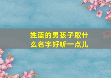 姓蓝的男孩子取什么名字好听一点儿