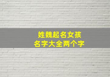 姓魏起名女孩名字大全两个字