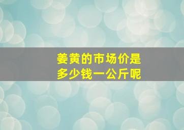 姜黄的市场价是多少钱一公斤呢