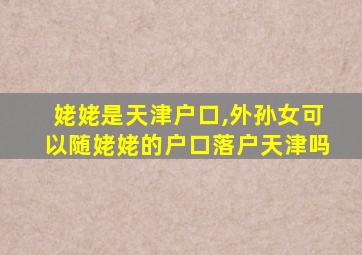 姥姥是天津户口,外孙女可以随姥姥的户口落户天津吗