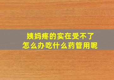 姨妈疼的实在受不了怎么办吃什么药管用呢