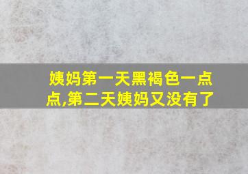 姨妈第一天黑褐色一点点,第二天姨妈又没有了