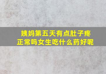 姨妈第五天有点肚子疼正常吗女生吃什么药好呢