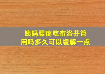 姨妈腰疼吃布洛芬管用吗多久可以缓解一点