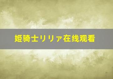 姫骑士リリァ在线观看