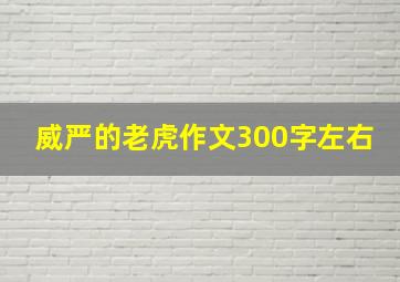 威严的老虎作文300字左右