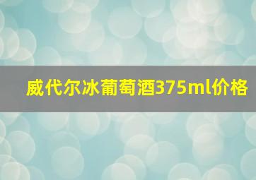 威代尔冰葡萄酒375ml价格