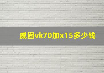 威固vk70加x15多少钱